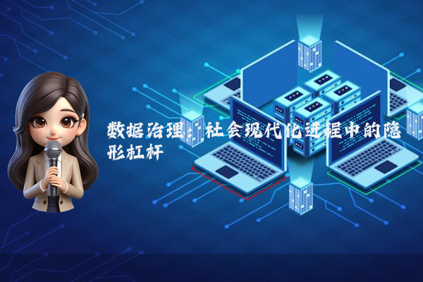 数据治理：社会现代化进程中的隐形杠杆